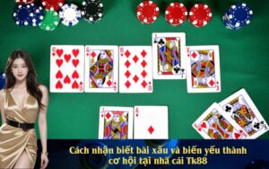 Cách nhận biết bài xấu và biến yếu thành cơ hội tại nhà cái Tk88